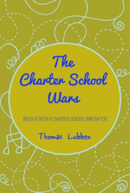 The Charter School Wars: Insight from a Charter School Innovator by Thomas Lubben