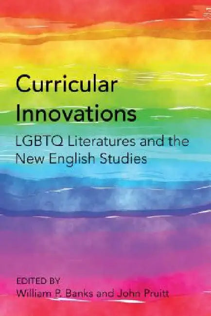 Curricular Innovations: LGBTQ Literatures and the New English Studies by John Pruitt