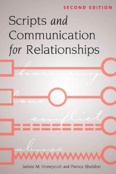 Scripts and Communication for Relationships: Second Edition by Pavica Sheldon, James M. Honeycutt