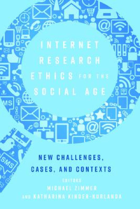 Internet Research Ethics for the Social Age: New Challenges, Cases, and Contexts by Steve Jones, Michael Zimmer, Katharina Kinder-Kurlanda