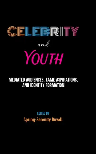 Celebrity and Youth: Mediated Audiences, Fame Aspirations, and Identity Formation by Sharon R. Mazzarella, Spring-Serenity Duvall