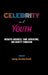 Celebrity and Youth: Mediated Audiences, Fame Aspirations, and Identity Formation by Sharon R. Mazzarella, Spring-Serenity Duvall