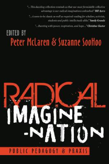 Radical Imagine-Nation: Public Pedagogy & PRAXIS by Michael Adrian Peters, Peter McLaren, Suzanne Soohoo