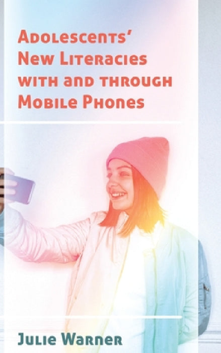 Adolescents' New Literacies with and Through Mobile Phones by Michele Knobel, Colin Lankshear, Julie Warner