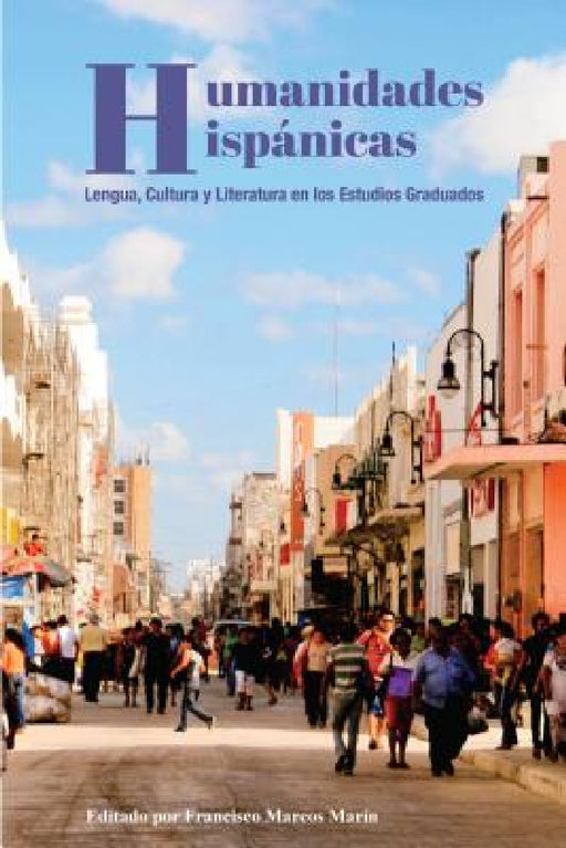 Humanidades Hispánicas: Lengua, Cultura y Literatura en los Estudios Graduados by Francisco Marcos Marín