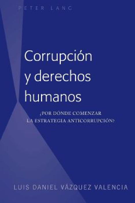 Corrupción y derechos humanos: ¿Por dónde comenzar la estrategia anticorrupción? by Luis Daniel Vázquez Valencia