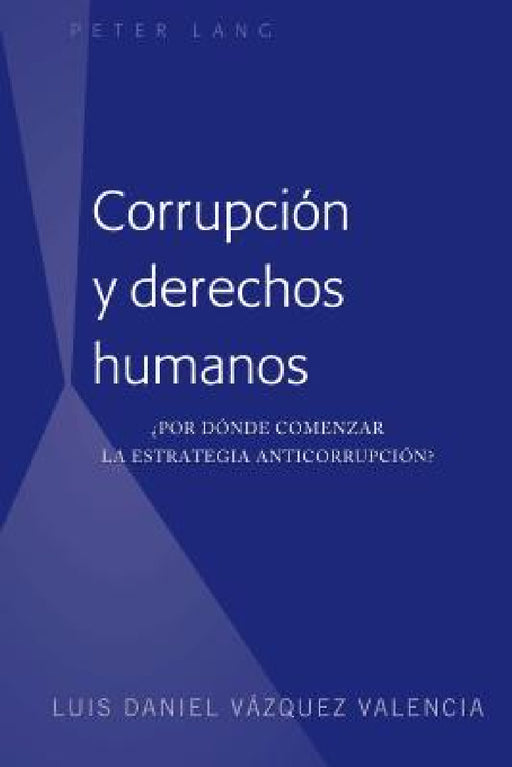 Corrupción y derechos humanos: ¿Por dónde comenzar la estrategia anticorrupción? by Luis Daniel Vázquez Valencia