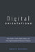 Digital Orientations: Non-Media-Centric Media Studies and Non-Representational Theories of Practice by Steve Jones, Shaun Moores
