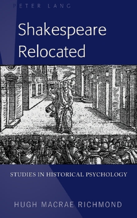 Shakespeare Relocated: Studies in Historical Psychology by Hugh MacRae Richmond