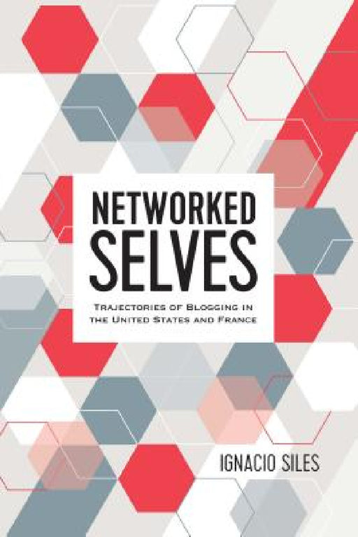 Networked Selves: Trajectories of Blogging in the United States and France by Steve Jones, Ignacio Siles