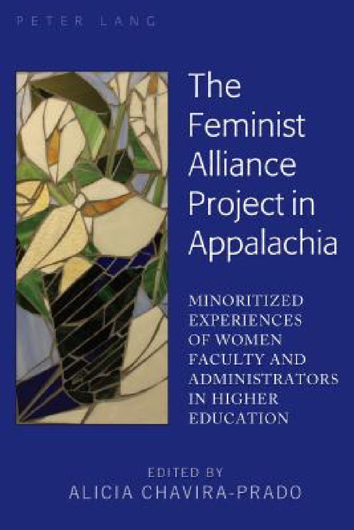 The Feminist Alliance Project in Appalachia: Minoritized Experiences of Women Faculty and Administrators in Higher Education by Alicia Chavira-Prado