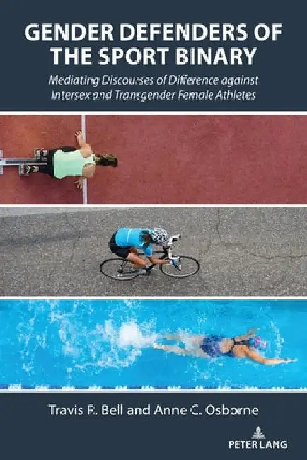 Gender Defenders of the Sport Binary: Mediating Discourses of Difference against Intersex and Transgender Female Athletes by Marie Hardin