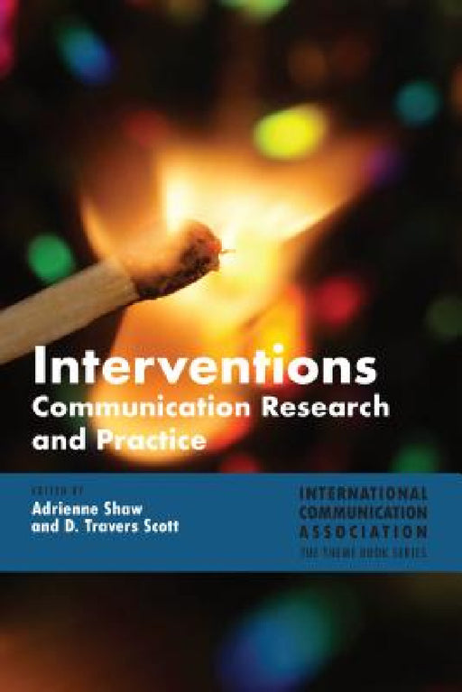 Interventions: Communication Research and Practice by Adrienne Shaw, D. Travers Scott
