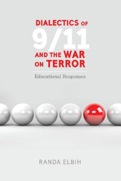 Dialectics of 9/11 and the War on Terror: Educational Responses by Shirley R. Steinberg, Randa Elbih