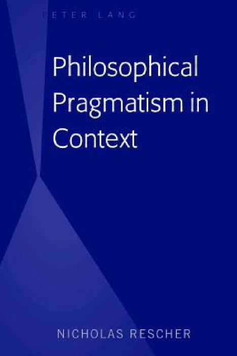 Philosophical Pragmatism in Context by Nicholas Rescher