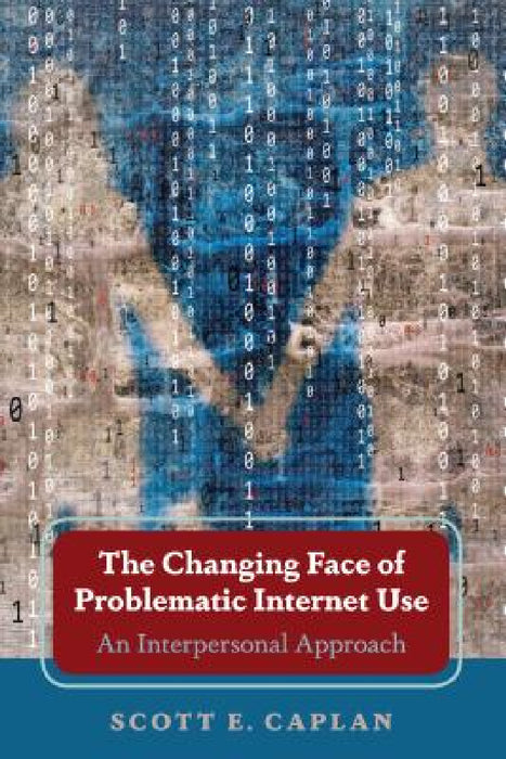 The Changing Face of Problematic Internet Use: An Interpersonal Approach by Scott E. Caplan