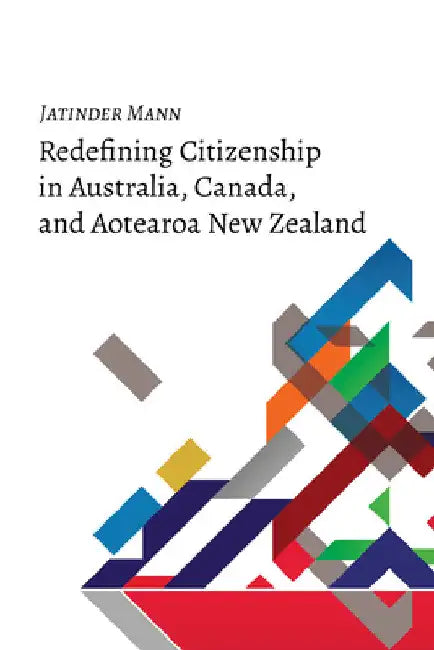 Redefining Citizenship in Australia, Canada, and Aotearoa New Zealand by Jatinder Mann