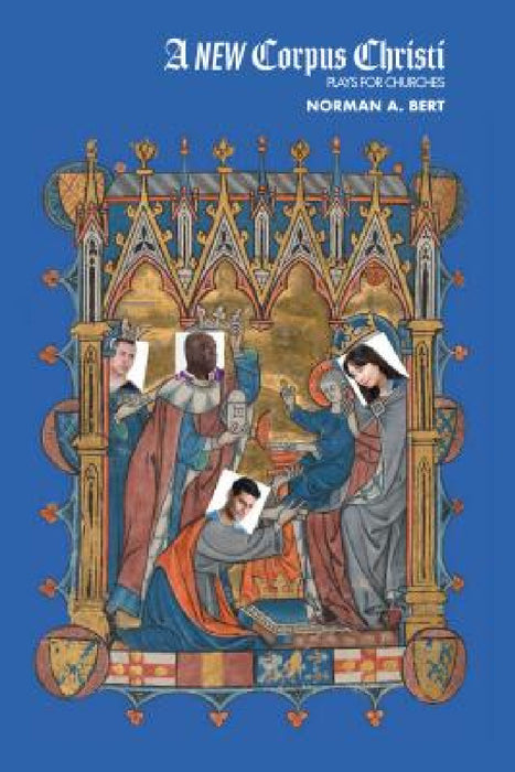 A New Corpus Christi: Plays for Churches by Norman A. Bert