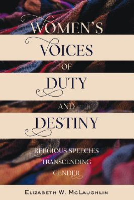 Women's Voices of Duty and Destiny: Religious Speeches Transcending Gender by Daniel Brown, Elizabeth McLaughlin