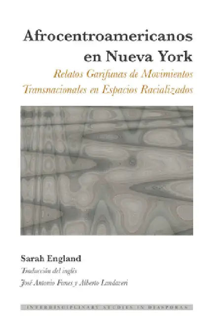 Afrocentroamericanos en Nueva York: Relatos Garifunas de Movimientos Transnacionales en Espacios Racializados by Irene Maria F. Blayer