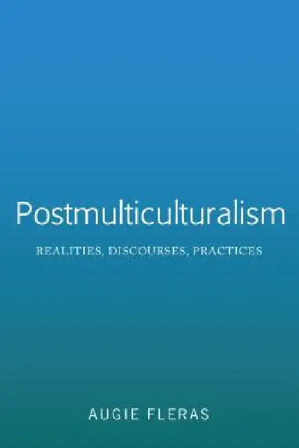 Postmulticulturalism: Realities, Discourses, Practices by Augie Fleras