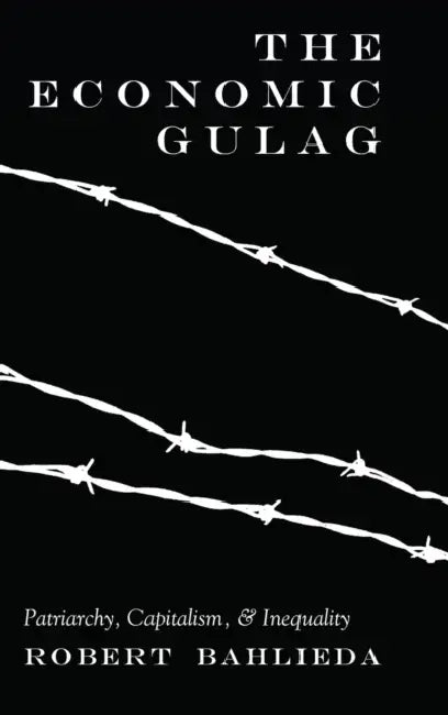 The Economic Gulag: Patriarchy, Capitalism, and Inequality by Shirley R. Steinberg, Robert Bahlieda