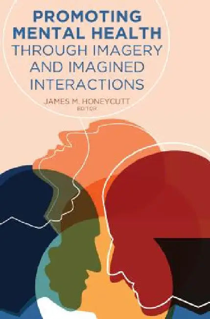 Promoting Mental Health Through Imagery and Imagined Interactions by Gary L. Kreps