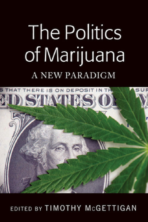 The Politics of Marijuana: A New Paradigm by Timothy McGettigan