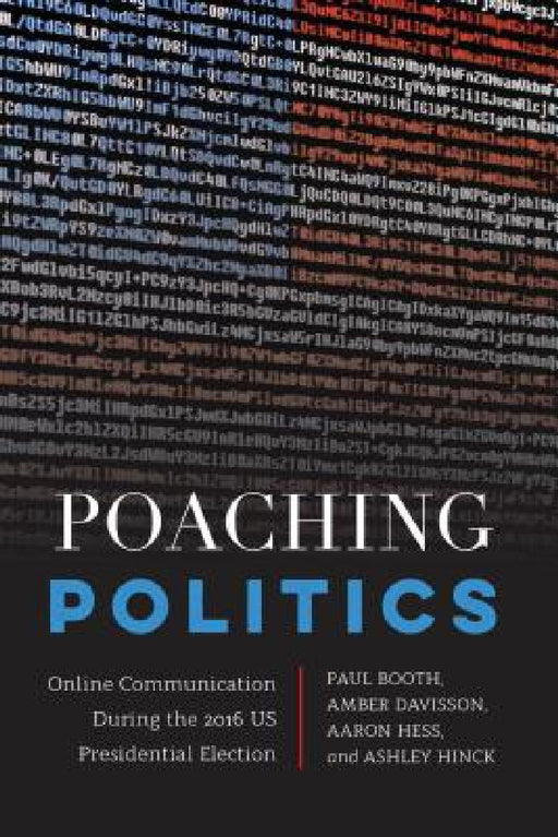 Poaching Politics: Online Communication During the 2016 Us Presidential Election by Mitchell S. McKinney, Mary E. Stuckey, Paul Booth