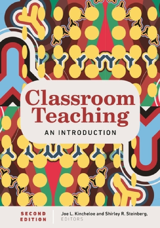 Classroom Teaching: An Introduction Second Edition by Joe L. Kincheloe, Shirley R. Steinberg