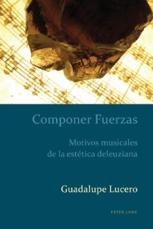 Componer Fuerzas: Motivos musicales de la estética deleuziana by Alejandro Kaufman, Guadalupe Lucero