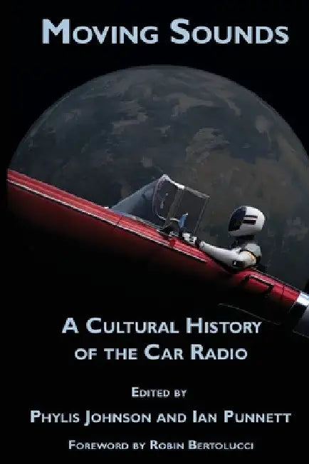 Moving Sounds: A Cultural History of the Car Radio by Phylis Johnson
