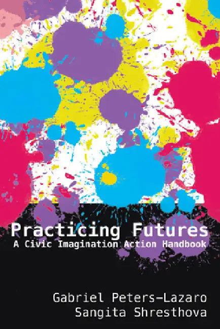 Practicing Futures: A Civic Imagination Action Handbook by Colin Lankshear