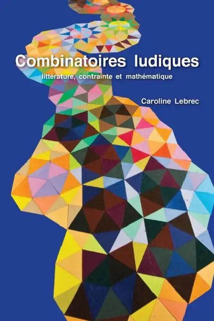 Combinatoires Ludiques: Littérature, Contrainte Et Mathématique by Caroline Lebrec