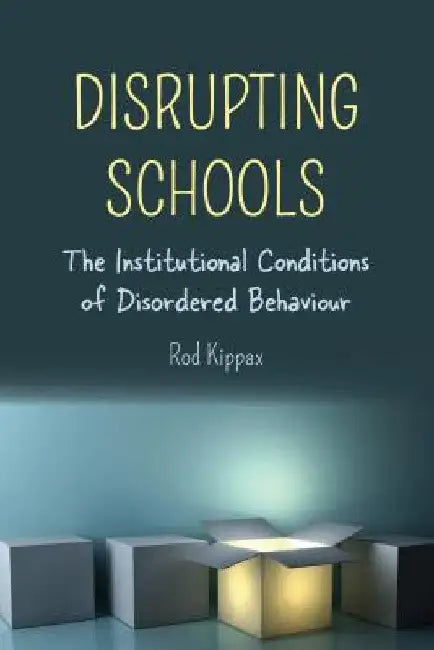 Disrupting Schools: The Institutional Conditions of Disordered Behaviour by Susan L. Gabel
