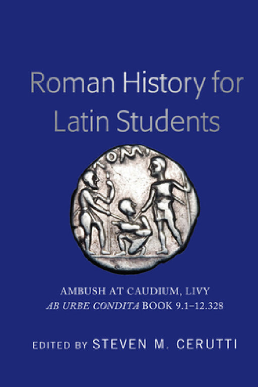 Roman History for Latin Students: Ambush at Caudium, Livy Ab Urbe Condita Book 9.1-12.328 by Steven M. Cerutti