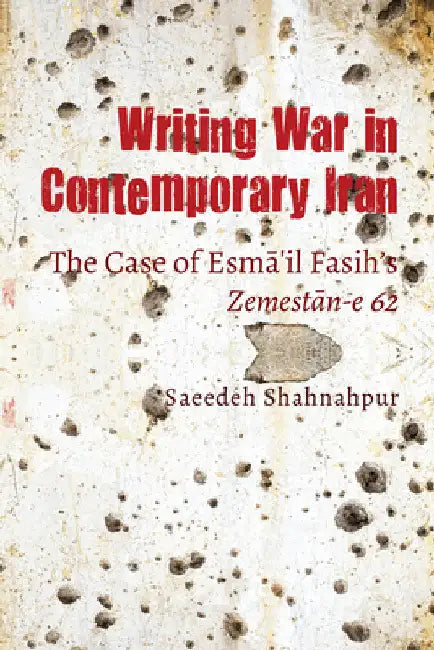 Writing War in Contemporary Iran: The Case of Esmāʻil Fasih's Zemestān-E 62 by Saeedeh Shahnahpur