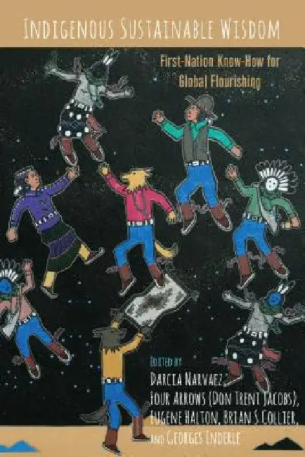 Indigenous Sustainable Wisdom: First-Nation Know-How for Global Flourishing by Darcia Narvaez