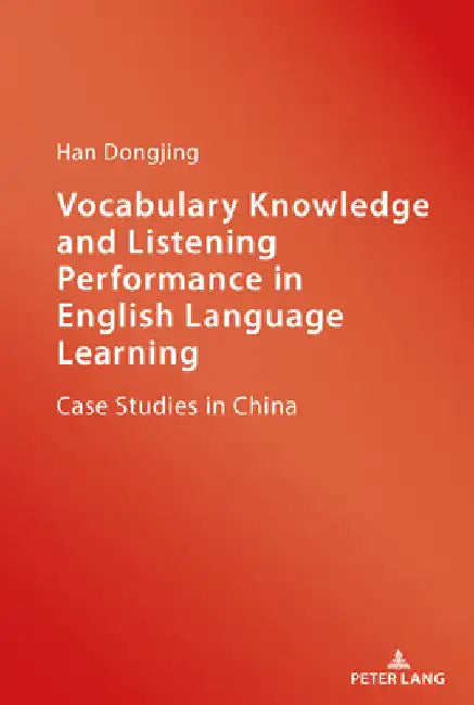 Vocabulary Knowledge and Listening Performance in English Language Learning: Case Studies in China by Dongjing Han