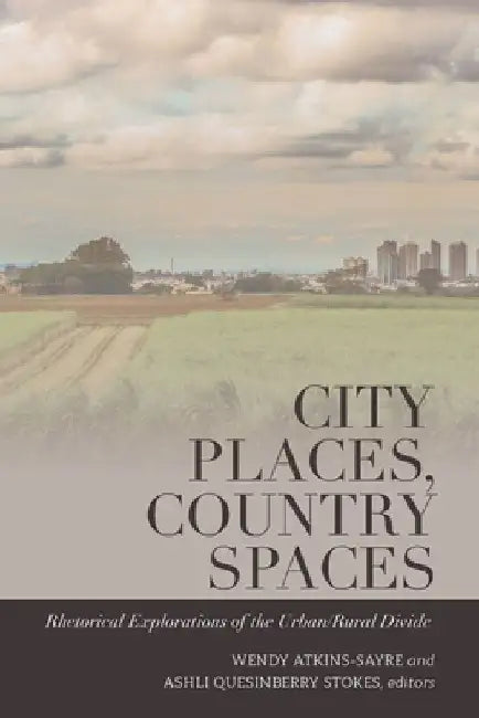 City Places, Country Spaces: Rhetorical Explorations of the Urban/Rural Divide by Mitchell S. McKinney