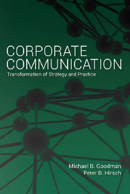 Corporate Communication: Transformation of Strategy and Practice by Michael B. Goodman
