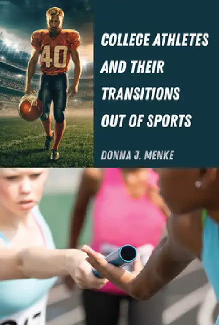 College Athletes and Their Transitions Out of Sports by Donna J. Menke