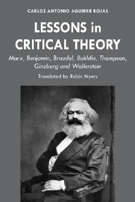 Lessons in Critical Theory: Marx, Benjamin, Braudel, Bakhtin, Thompson, Ginzburg and Wallerstein by Robin Myers