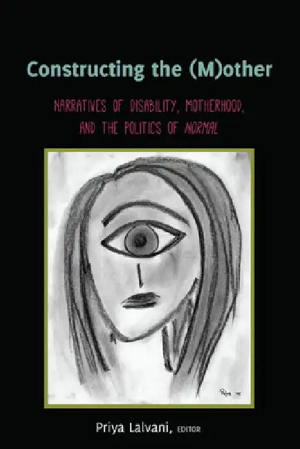 Constructing the (M)Other: Narratives of Disability, Motherhood, and the Politics of «Normal» by Susan L. Gabel