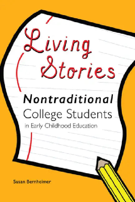 Living Stories: Nontraditional College Students in Early Childhood Education by Gaile S. Cannella