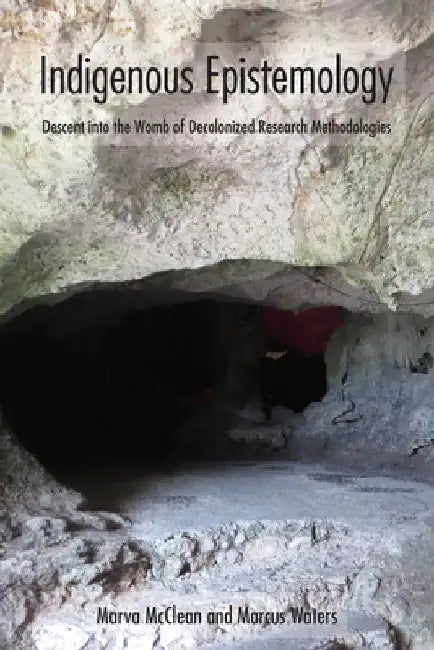 Indigenous Epistemology: Descent Into the Womb of Decolonized Research Methodologies by McClean, Marva