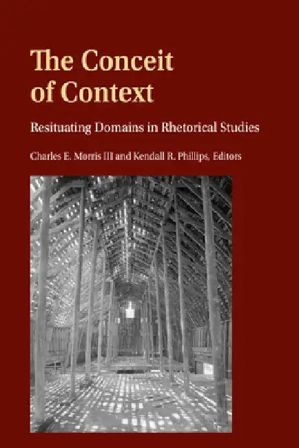The Conceit of Context: Resituating Domains in Rhetorical Studies by Mitchell S. McKinney