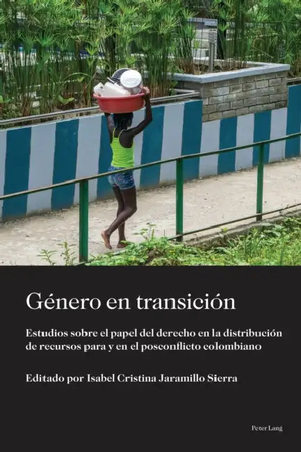 Género En Transición: Estudios Sobre El Papel del Derecho En La Distribución de Recursos Para Y En El Posconflicto Colombiano by Luis Daniel Vázquez Valencia, Karina Ansolabehere, Isabel Cristina Jaramillo Sierra