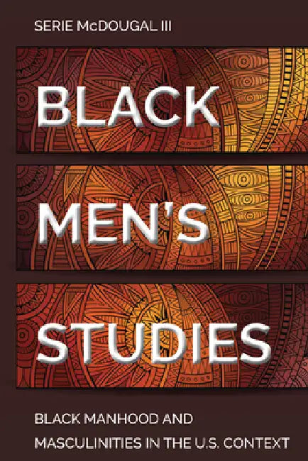 Black Men's Studies: Black Manhood and Masculinities in the U.S. Context by Rochelle Brock, Cynthia B. Dillard, Serie McDougal III