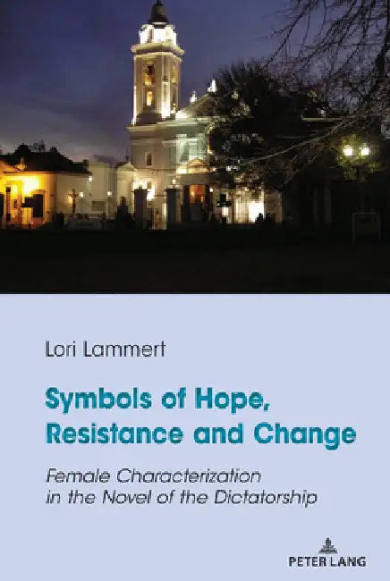 Symbols of Hope, Resistance and Change: Female Characterization in the Novel of the Dictatorship by Lori Lammert